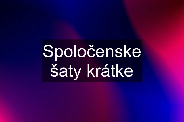 Spoločenske šaty krátke