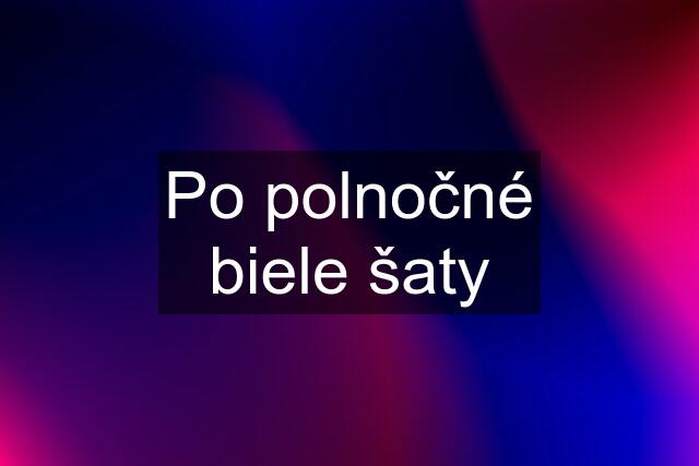 Po polnočné biele šaty