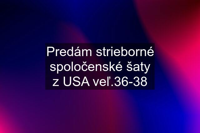 Predám strieborné spoločenské šaty z USA veľ.36-38