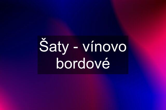 Šaty - vínovo bordové