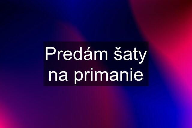 Predám šaty na primanie