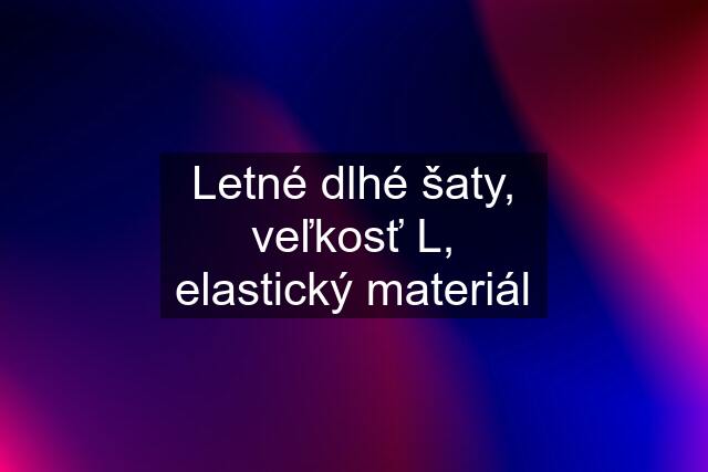 Letné dlhé šaty, veľkosť L, elastický materiál