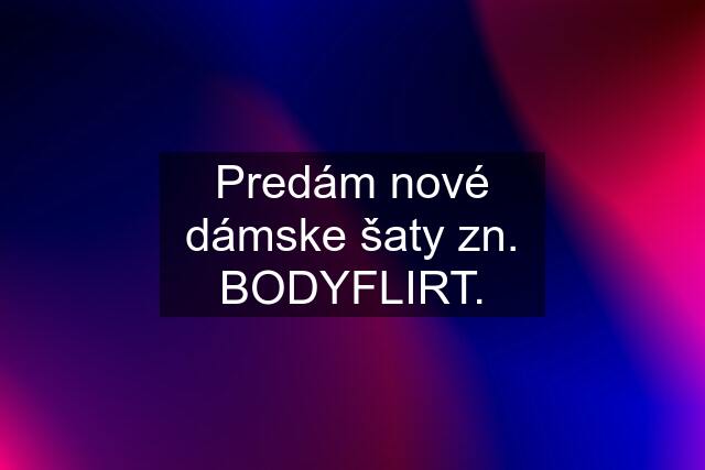 Predám nové dámske šaty zn. BODYFLIRT.