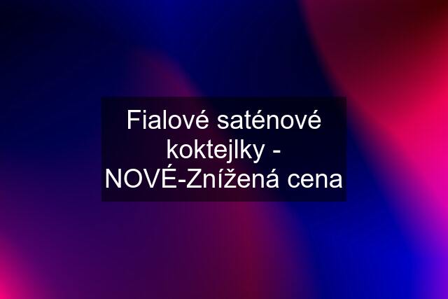 Fialové saténové koktejlky - NOVÉ-Znížená cena