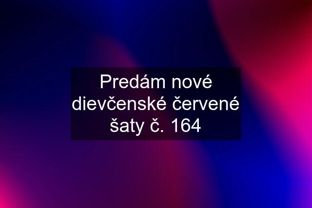 Predám nové dievčenské červené šaty č. 164