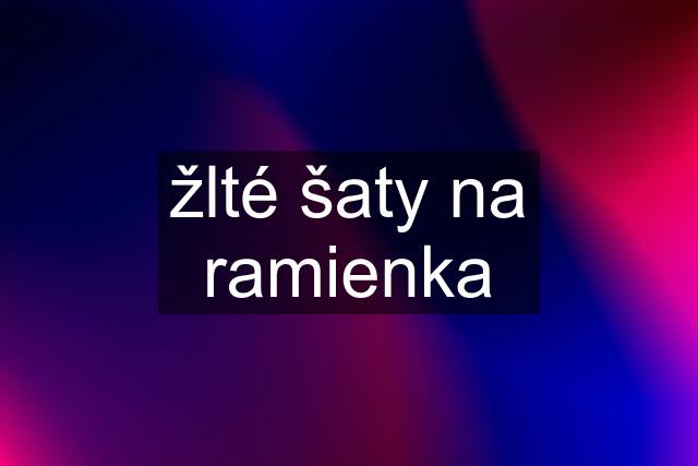 žlté šaty na ramienka