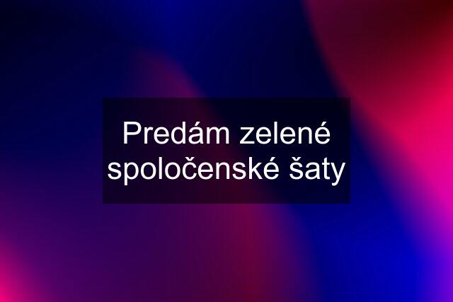 Predám zelené spoločenské šaty