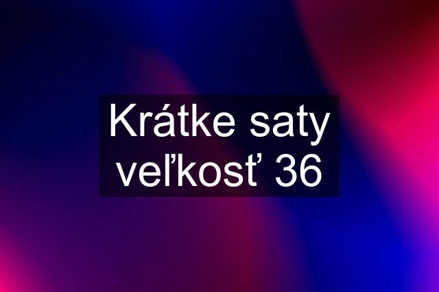 Krátke saty veľkosť 36