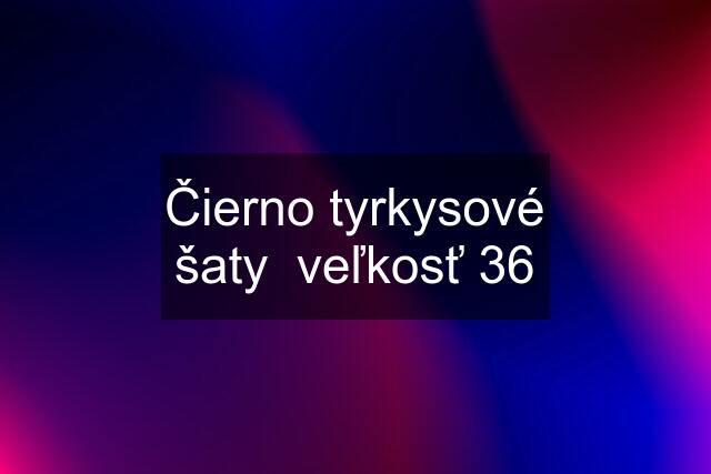 Čierno tyrkysové šaty  veľkosť 36