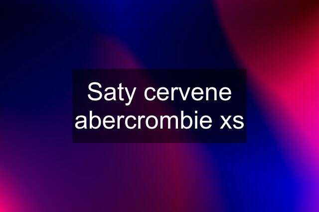 Saty cervene abercrombie xs