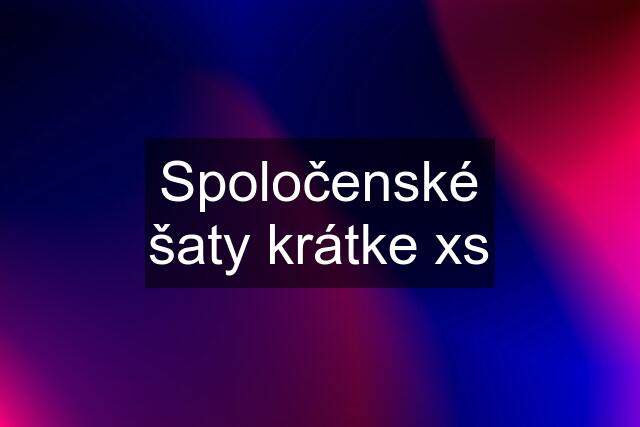 Spoločenské šaty krátke xs