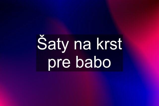 Šaty na krst pre babo