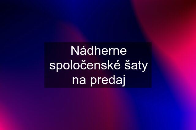 Nádherne spoločenské šaty na predaj