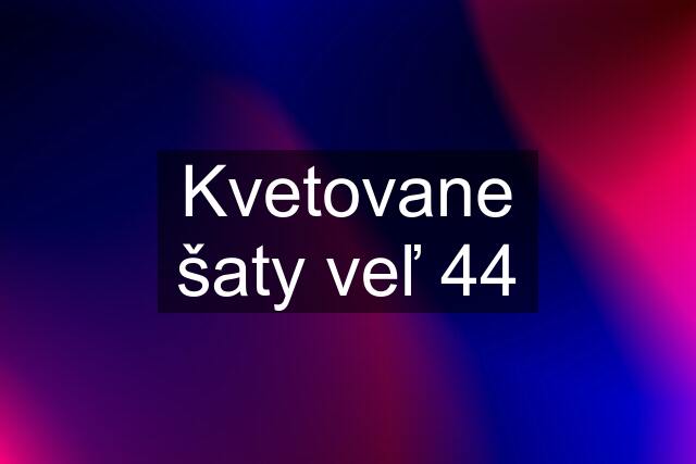 Kvetovane šaty veľ 44