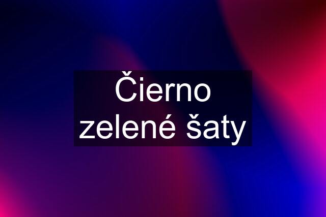 Čierno zelené šaty