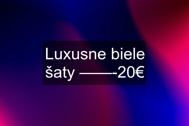 Luxusne biele šaty ——-20€