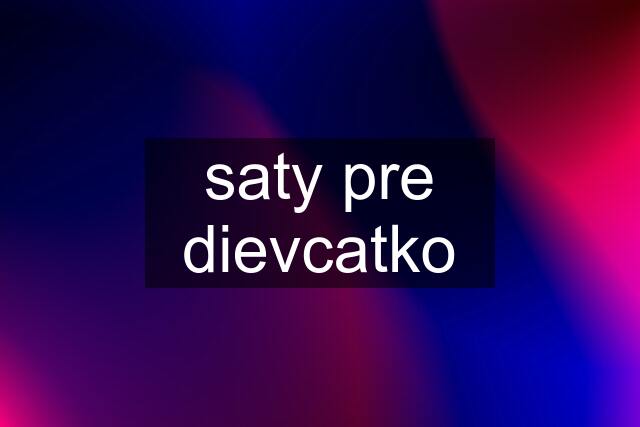 saty pre dievcatko