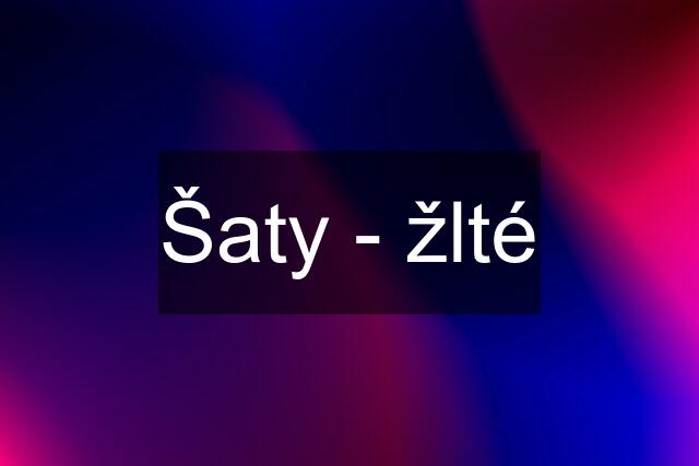 Šaty - žlté