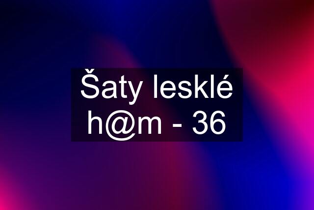 Šaty lesklé h@m - 36