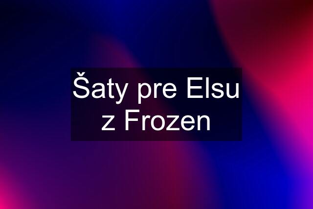 Šaty pre Elsu z Frozen