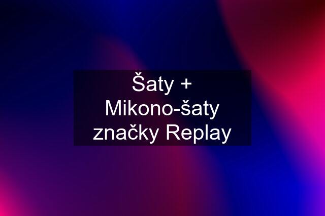 Šaty + Mikono-šaty značky Replay