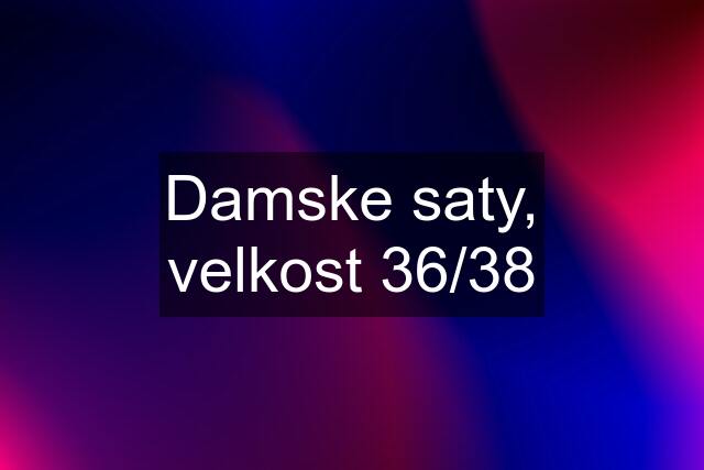 Damske saty, velkost 36/38