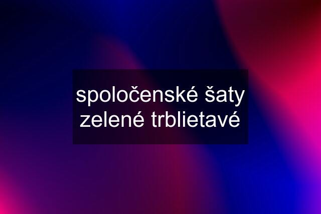 spoločenské šaty zelené trblietavé