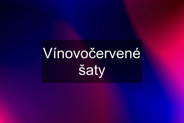 Vínovočervené šaty