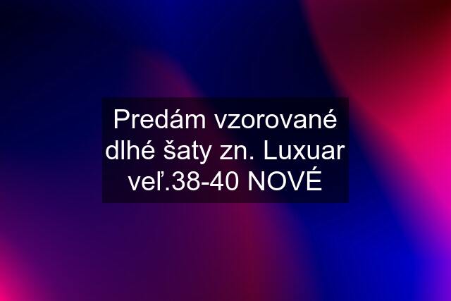 Predám vzorované dlhé šaty zn. Luxuar veľ.38-40 NOVÉ