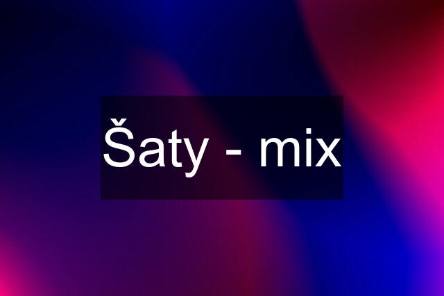 Šaty - mix