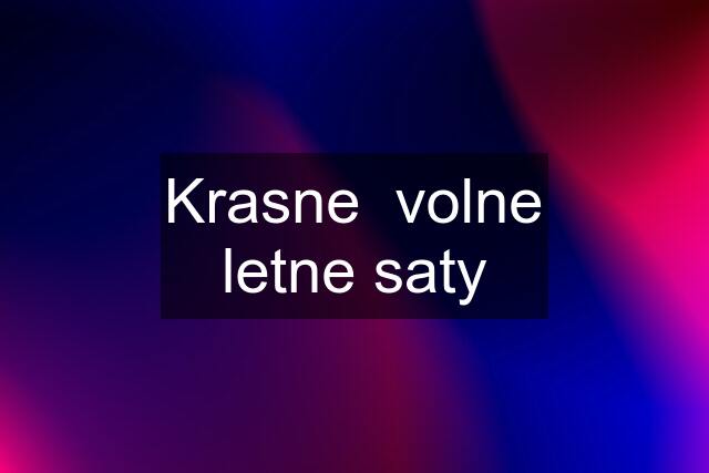 Krasne  volne letne saty