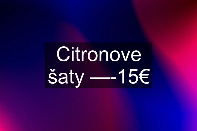 Citronove šaty —-15€