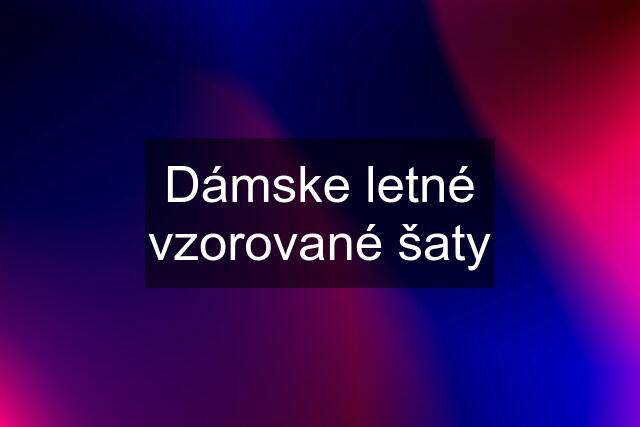 Dámske letné vzorované šaty