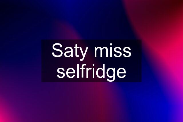 Saty miss selfridge