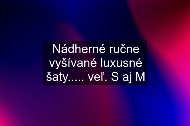 Nádherné ručne vyšívané luxusné šaty..... veľ. S aj M