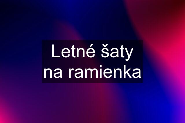 Letné šaty na ramienka