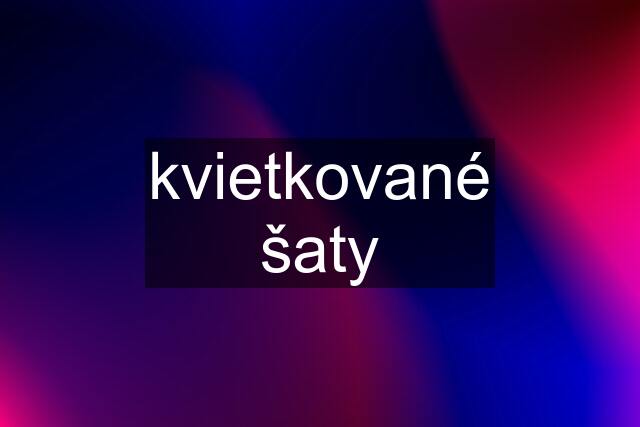 kvietkované šaty