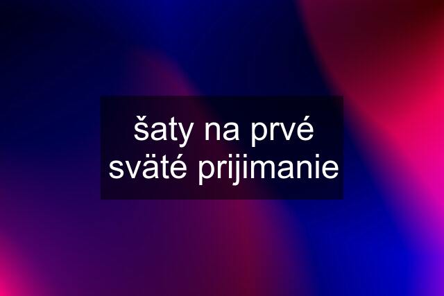 šaty na prvé sväté prijimanie