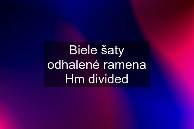 Biele šaty odhalené ramena Hm divided