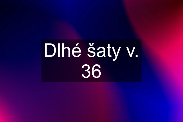 Dlhé šaty v. 36