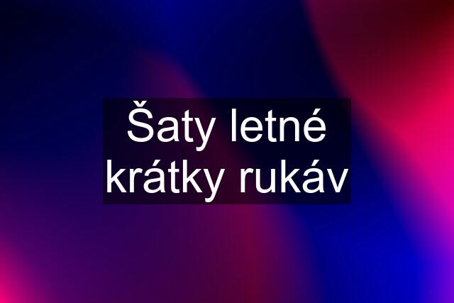 Šaty letné krátky rukáv