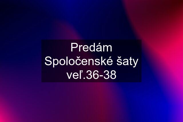 Predám Spoločenské šaty veľ.36-38