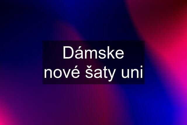 Dámske nové šaty uni