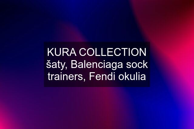 KURA COLLECTION šaty, Balenciaga sock trainers, Fendi okulia