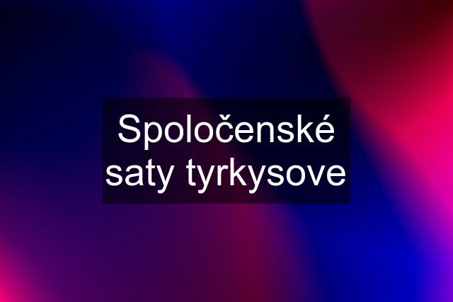 Spoločenské saty tyrkysove