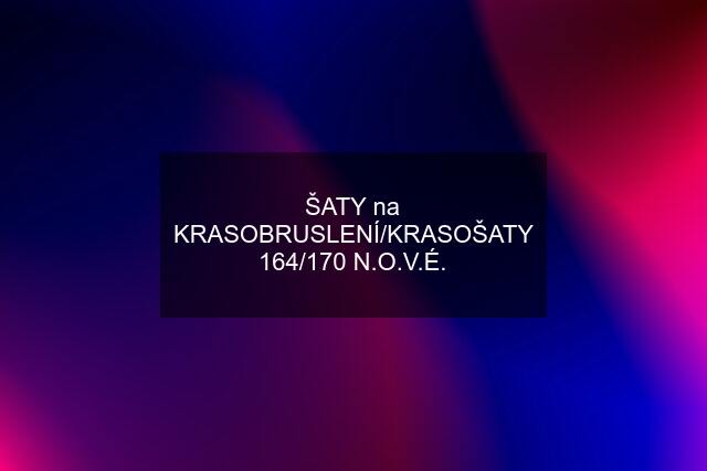 ŠATY na KRASOBRUSLENÍ/KRASOŠATY 164/170 N.O.V.É.