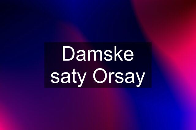 Damske saty Orsay