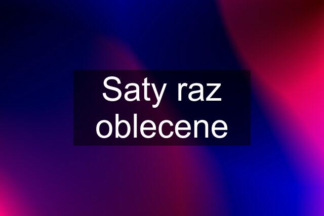 Saty raz oblecene