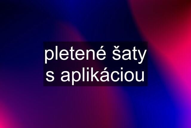 pletené šaty s aplikáciou