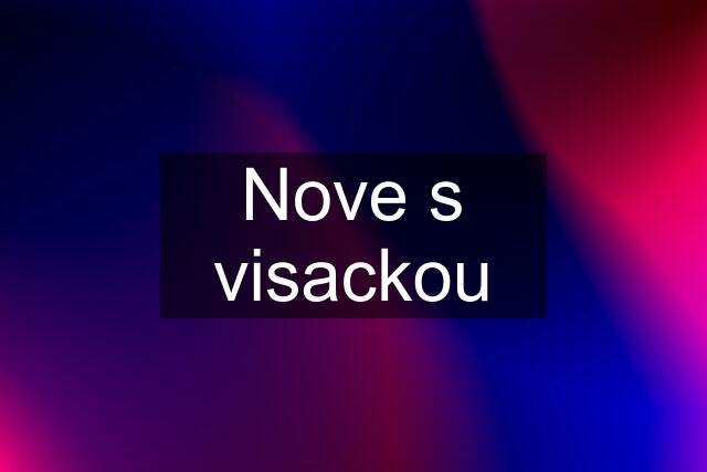 Nove s visackou